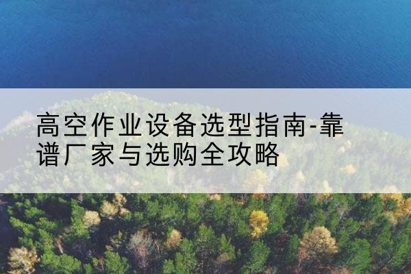 灵石升降车厂家-高空作业设备选型指南-靠谱厂家与选购全攻略