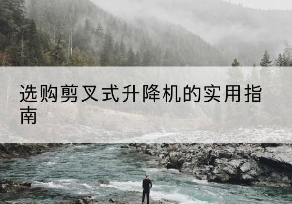 灵石剪叉式升降机怎么选-选购剪叉式升降机的实用指南