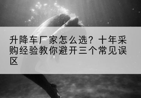 灵石升降车厂家-怎么选？十年采购经验教你避开三个常见误区