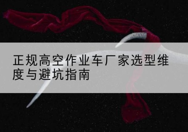 灵石高空作业车厂家-正规选型维度与避坑指南